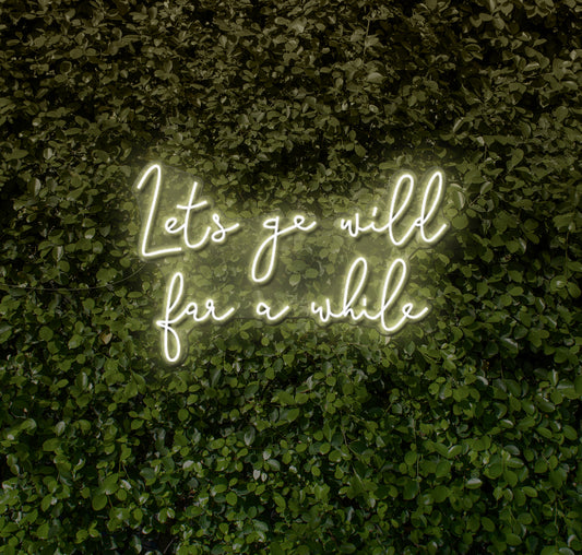 Lets Go Wild For A While LED Neon Sign